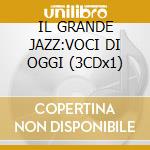 IL GRANDE JAZZ:VOCI DI OGGI (3CDx1) cd
