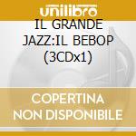 IL GRANDE JAZZ:IL BEBOP (3CDx1) cd