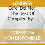 Cafe' Del Mar: The Best Of Compiled By Jose' Padilla / Various cd musicale di Various