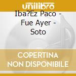 Iba?Ez Paco - Fue Ayer - Soto cd