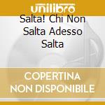 Salta! Chi Non Salta Adesso Salta cd