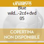 Blue wild..-2cd+dvd 05 cd