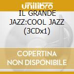 IL GRANDE JAZZ:COOL JAZZ (3CDx1) cd musicale di ARTISTI VARI
