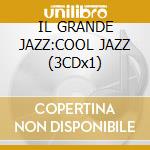 IL GRANDE JAZZ:COOL JAZZ (3CDx1) cd