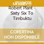 Robert Plant - Sixty Six To Timbuktu cd musicale di Robert Plant