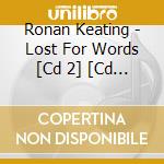 Ronan Keating - Lost For Words [Cd 2] [Cd 2] cd musicale di Ronan Keating