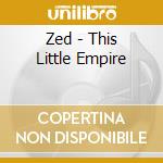 Zed - This Little Empire cd