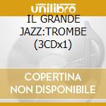 IL GRANDE JAZZ:TROMBE (3CDx1) cd musicale di ARTISTI VARI