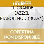 IL GRANDE JAZZ:IL PIANOF.MOD.(3CDx1) cd musicale di ARTISTI VARI