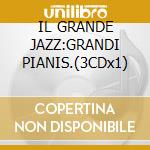 IL GRANDE JAZZ:GRANDI PIANIS.(3CDx1) cd