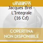 Jacques Brel - L'Integrale (16 Cd) cd musicale di Jacques Brel