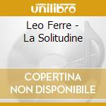 Leo Ferre - La Solitudine cd musicale di Leo Ferre