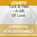 Tuck & Patti - A Gift Of Love cd musicale di Tuck & patti