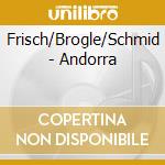 Frisch/Brogle/Schmid - Andorra cd