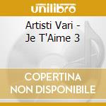 Artisti Vari - Je T'Aime 3 cd