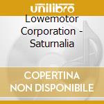 Lowemotor Corporation - Saturnalia cd