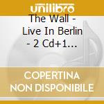 The Wall - Live In Berlin - 2 Cd+1 Dvd