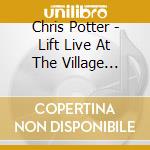 Chris Potter - Lift Live At The Village Vanguard cd musicale di Chris Potter
