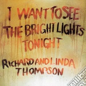 Richard & Linda Thompson - I Want To See The Bright Lights Tonight cd musicale di THOMPSON RICHARD AND LINDA