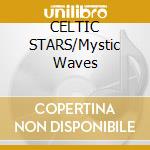 CELTIC STARS/Mystic Waves cd musicale di ARTISTI VARI