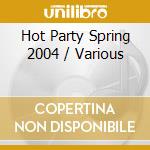 Hot Party Spring 2004 / Various cd musicale di ARTISTI VARI