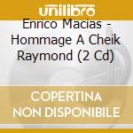 Enrico Macias - Hommage A Cheik Raymond (2 Cd) cd