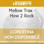 Mellow Trax - How 2 Rock cd musicale di Mellow Trax