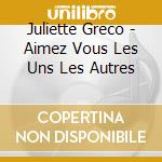 Juliette Greco - Aimez Vous Les Uns Les Autres cd musicale di Juliette Greco