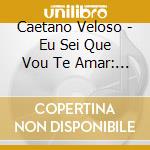 Caetano Veloso - Eu Sei Que Vou Te Amar: I Love Mpb cd