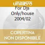 For Djs Only/house 2004/02 cd