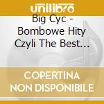 Big Cyc - Bombowe Hity Czyli The Best Of 1988-2004 cd