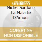 Michel Sardou - La Maladie D'Amour cd musicale di Michel Sardou