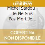 Michel Sardou - Je Ne Suis Pas Mort Je Dors cd musicale di Michel Sardou