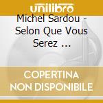 Michel Sardou - Selon Que Vous Serez ... cd musicale di Michel Sardou
