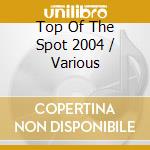 Top Of The Spot 2004 / Various cd musicale di ARTISTI VARI