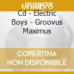 Cd - Electric Boys - Groovus Maximus cd