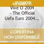 Vive O 2004 - The Official Uefa Euro 2004 Album cd
