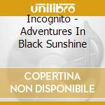 Incognito - Adventures In Black Sunshine cd musicale di INCOGNITO