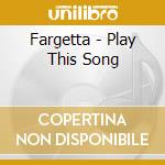 Fargetta - Play This Song cd musicale di FARGETTA MARIO