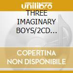 THREE IMAGINARY BOYS/2CD Deluxe Ed. cd