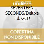 SEVENTEEN SECONDS/Deluxe Ed.-2CD cd