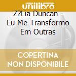 Z?Lia Duncan - Eu Me Transformo Em Outras cd
