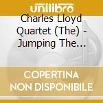 Charles Lloyd Quartet (The) - Jumping The Creek cd musicale di Charles Lloyd