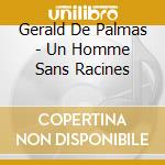 Gerald De Palmas - Un Homme Sans Racines cd musicale