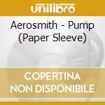 Aerosmith - Pump (Paper Sleeve) cd musicale di AEROSMITH