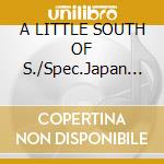 A LITTLE SOUTH OF S./Spec.Japan Ed. cd