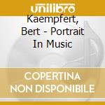Kaempfert, Bert - Portrait In Music cd musicale di Kaempfert, Bert