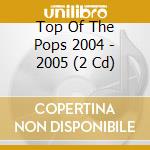 Top Of The Pops 2004 - 2005 (2 Cd) cd