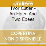 Ivor Cutler - An Elpee And Two Epees cd musicale di Ivor Cutler