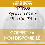 M??Nos Pyrovol??Kis - ??La Gia ??La cd